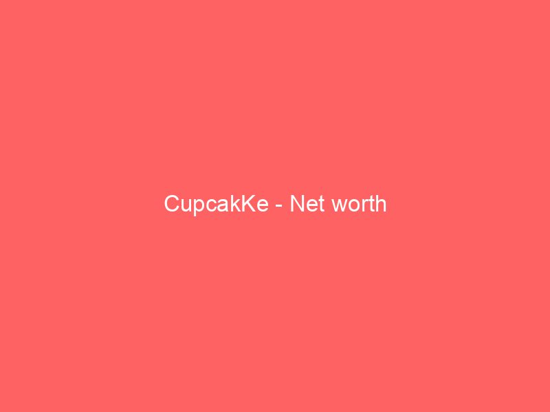 CupcakKe – Net worth