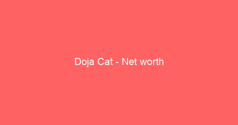 Doja Cat – Net worth