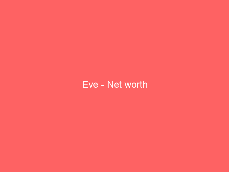Eve – Net worth