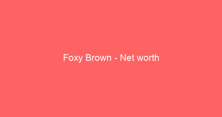 Foxy Brown – Net worth