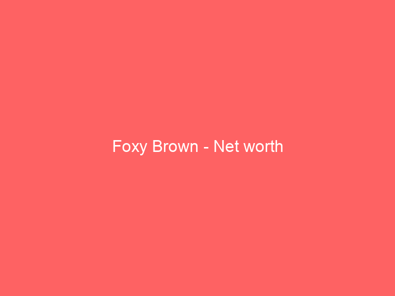 Foxy Brown – Net worth