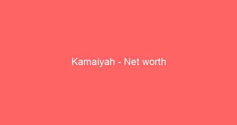 Kamaiyah – Net worth