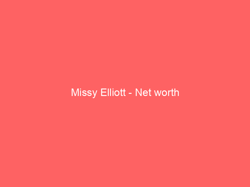 Missy Elliott – Net worth