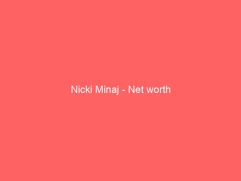 Nicki Minaj – Net worth