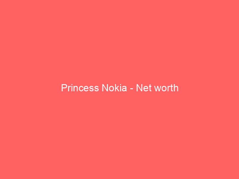 Princess Nokia – Net worth