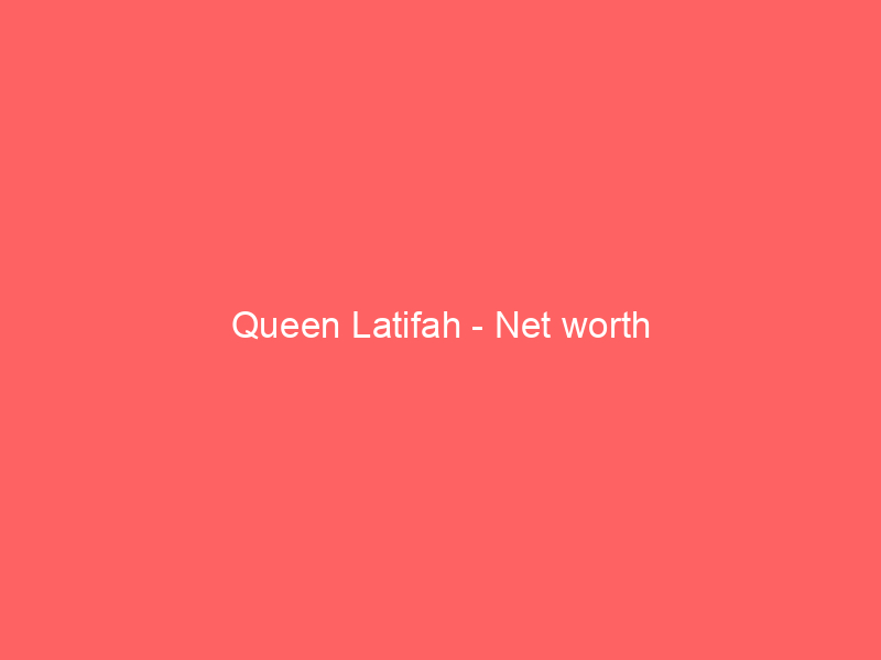 Queen Latifah – Net worth