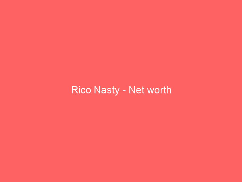 Rico Nasty – Net worth