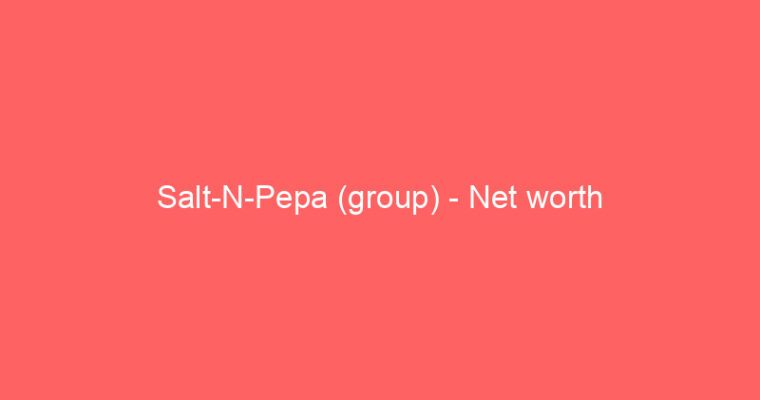 Salt-N-Pepa (group) – Net worth